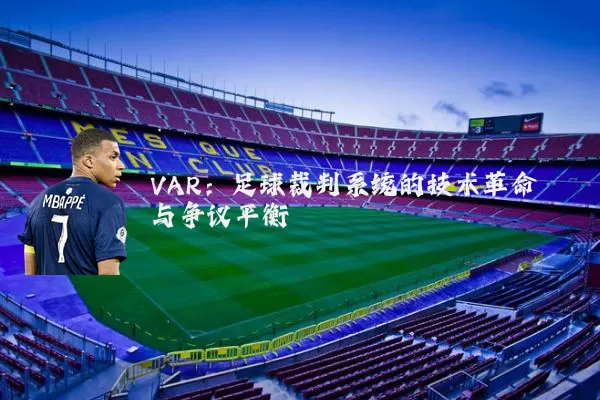 VAR:足球裁判系统的技术革命与争议平衡